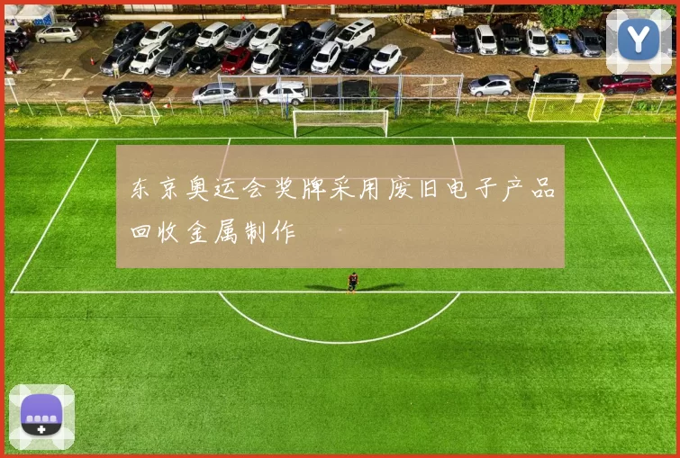 东京奥运会奖牌采用废旧电子产品回收金属制作