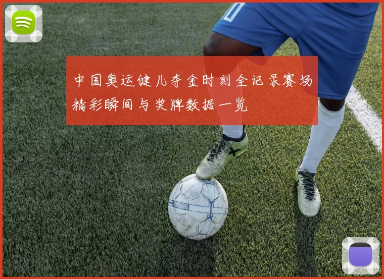 中国奥运健儿夺金时刻全记录赛场精彩瞬间与奖牌数据一览