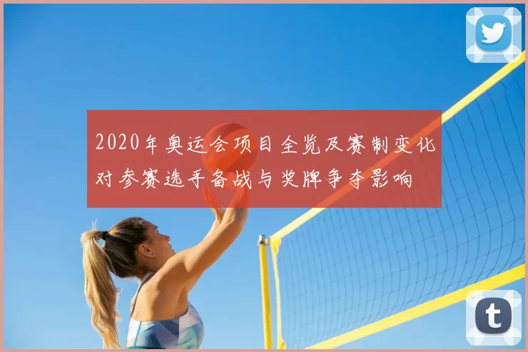 2020年奥运会项目全览及赛制变化对参赛选手备战与奖牌争夺影响