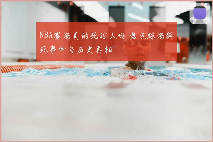 NBA赛场真的死过人吗 盘点球场猝死事件与历史真相