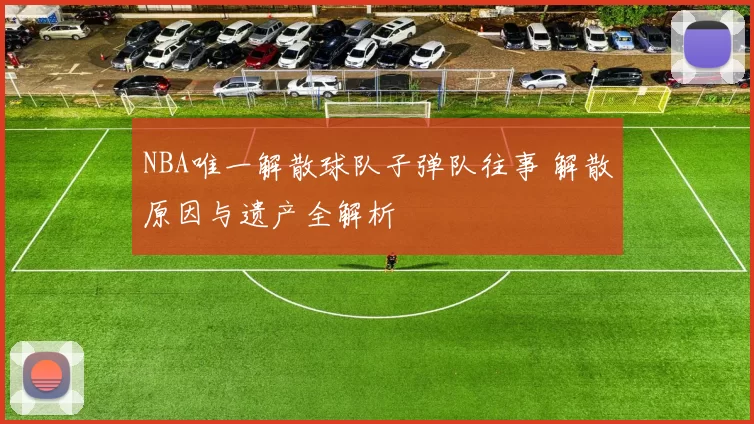 NBA唯一解散球队子弹队往事 解散原因与遗产全解析