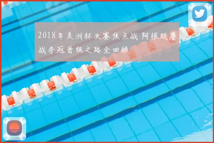 2018年美洲杯决赛焦点战 阿根廷鏖战夺冠晋级之路全回顾