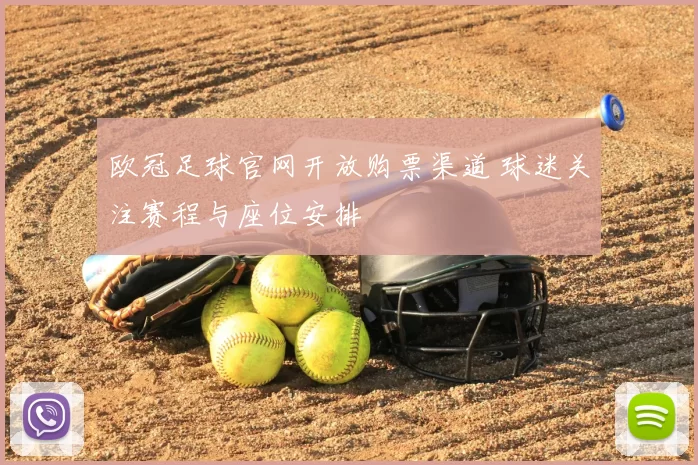 欧冠足球官网开放购票渠道 球迷关注赛程与座位安排