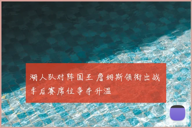 湖人队对阵国王 詹姆斯领衔出战 季后赛席位争夺升温