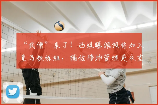 “武僧”来了！西媒曝佩佩将加入皇马教练组，辅佐穆帅管理更衣室